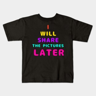 I Will Share The Pictures Later Kids T-Shirt